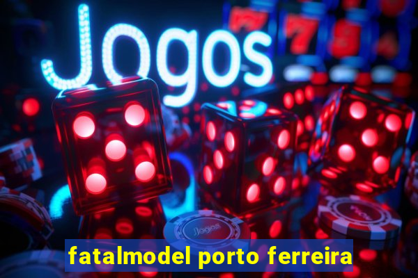 fatalmodel porto ferreira